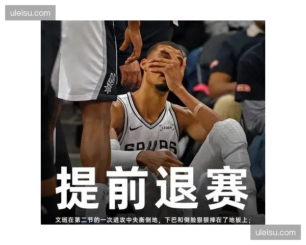 文班亚马脑震荡保护程序启动 马刺内线支柱G3确定缺席